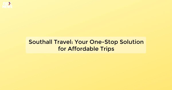 Southall Travel: Your One-Stop Solution for Affordable Trips