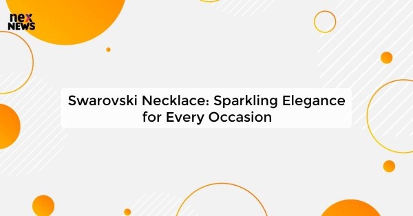 Swarovski Necklace: Sparkling Elegance for Every Occasion