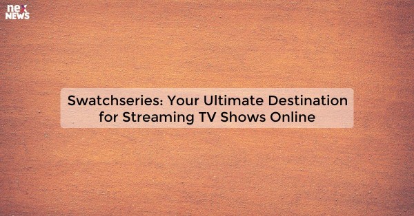 Swatchseries: Your Ultimate Destination for Streaming TV Shows Online