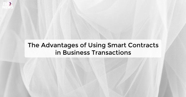 The Advantages of Using Smart Contracts in Business Transactions