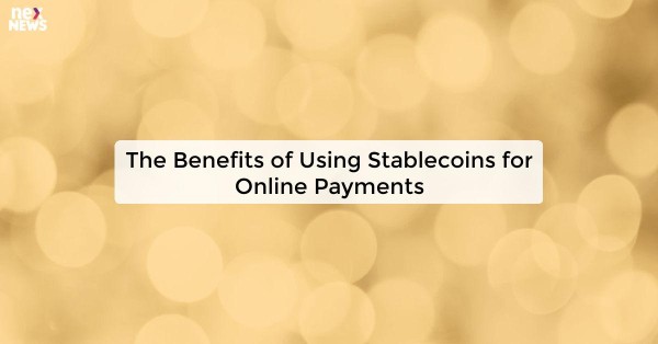 The Benefits of Using Stablecoins for Online Payments