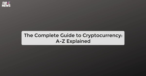 The Complete Guide to Cryptocurrency: A-Z Explained