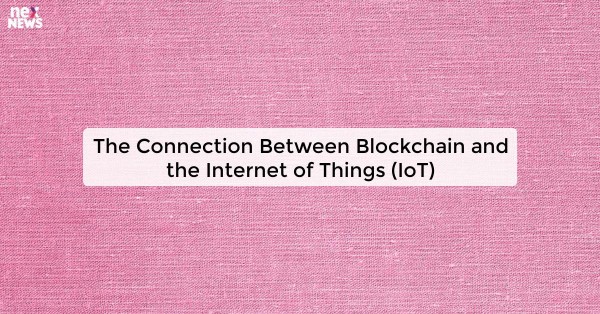 The Connection Between Blockchain and the Internet of Things (IoT)