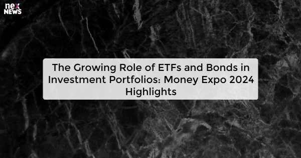 The Growing Role of ETFs and Bonds in Investment Portfolios: Money Expo 2024 Highlights