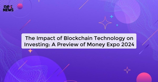 The Impact of Blockchain Technology on Investing: A Preview of Money Expo 2024