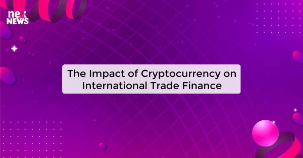 The Impact of Cryptocurrency on International Trade Finance