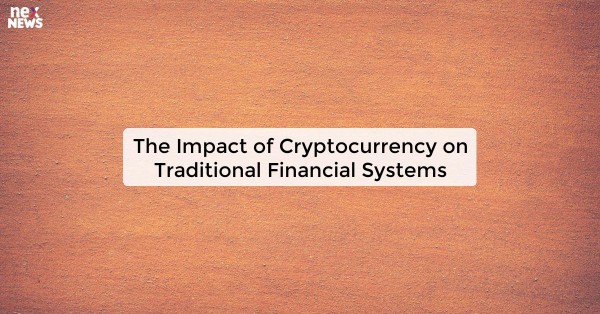 The Impact of Cryptocurrency on Traditional Financial Systems