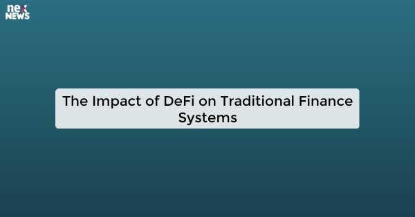 The Impact of DeFi on Traditional Finance Systems