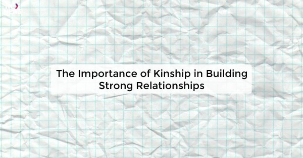 The Importance of Kinship in Building Strong Relationships