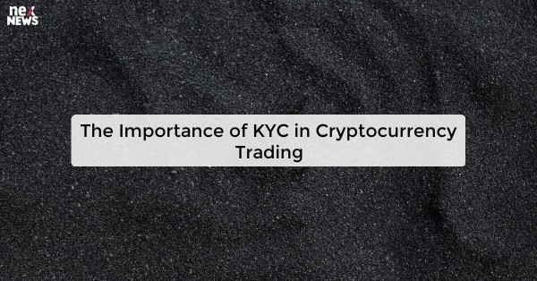 The Importance of KYC in Cryptocurrency Trading