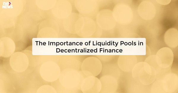 The Importance of Liquidity Pools in Decentralized Finance