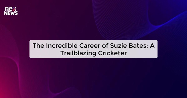 The Incredible Career of Suzie Bates: A Trailblazing Cricketer