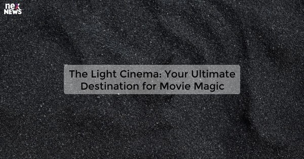 The Light Cinema: Your Ultimate Destination for Movie Magic