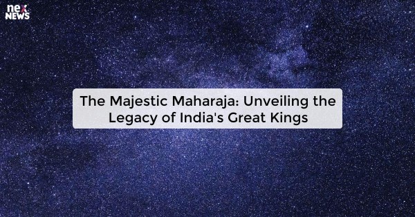 The Majestic Maharaja: Unveiling the Legacy of India's Great Kings