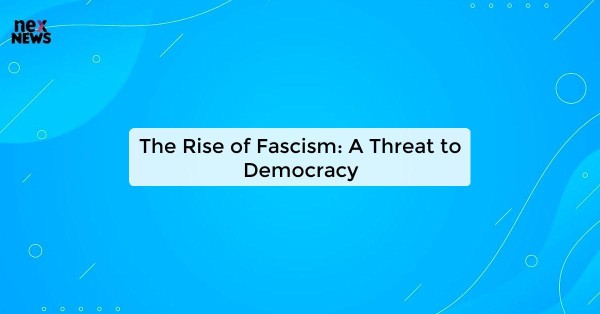 The Rise of Fascism: A Threat to Democracy