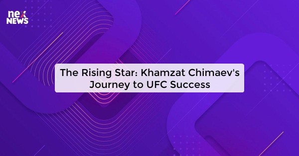 The Rising Star: Khamzat Chimaev's Journey to UFC Success