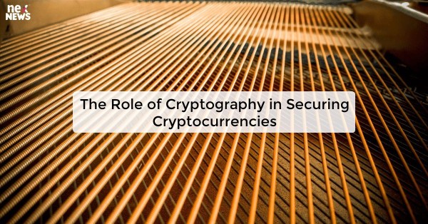 The Role of Cryptography in Securing Cryptocurrencies