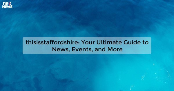 thisisstaffordshire: Your Ultimate Guide to News, Events, and More