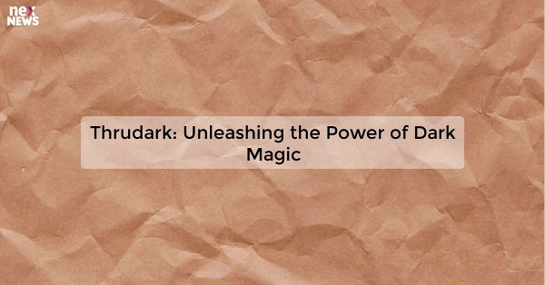 Thrudark: Unleashing the Power of Dark Magic