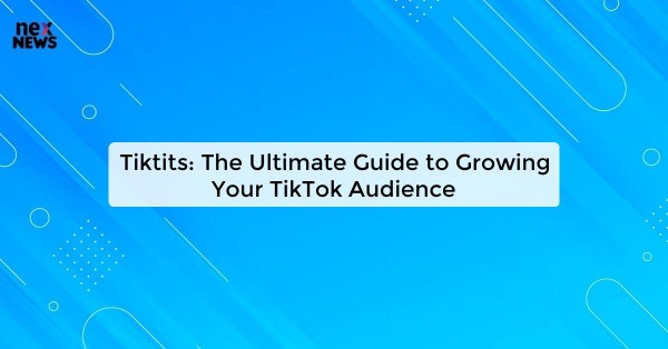 Tiktits: The Ultimate Guide to Growing Your TikTok Audience