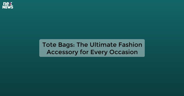 Tote Bags: The Ultimate Fashion Accessory for Every Occasion