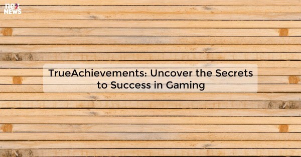 TrueAchievements: Uncover the Secrets to Success in Gaming