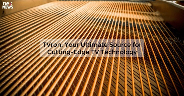 TVron: Your Ultimate Source for Cutting-Edge TV Technology