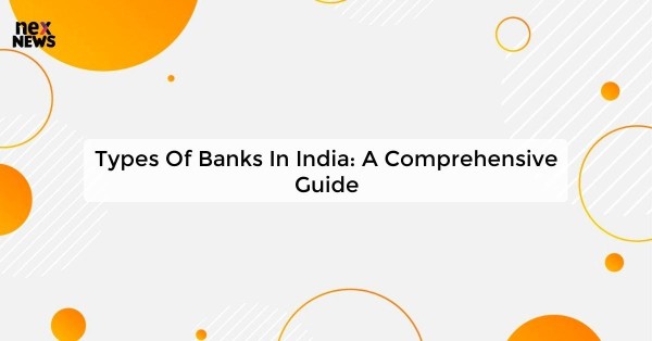 Types Of Banks In India: A Comprehensive Guide