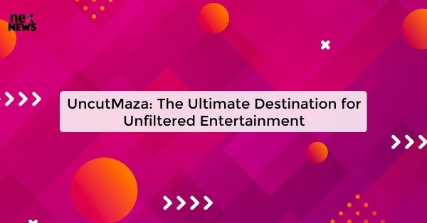 UncutMaza: The Ultimate Destination for Unfiltered Entertainment