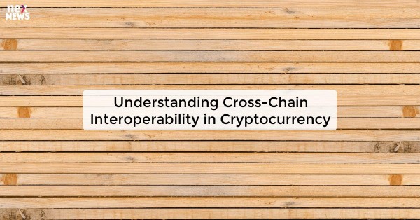 Understanding Cross-Chain Interoperability in Cryptocurrency