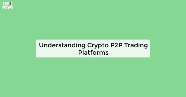 Understanding Crypto P2P Trading Platforms