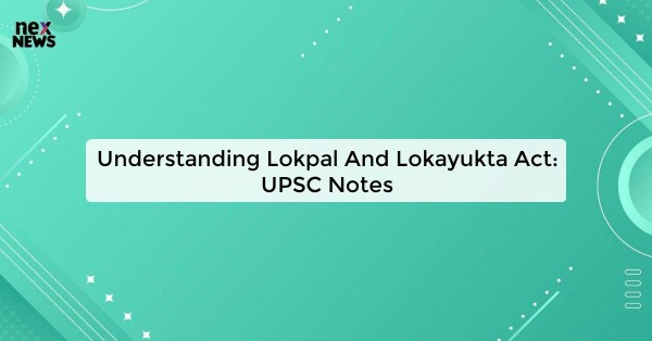 Understanding Lokpal And Lokayukta Act: UPSC Notes