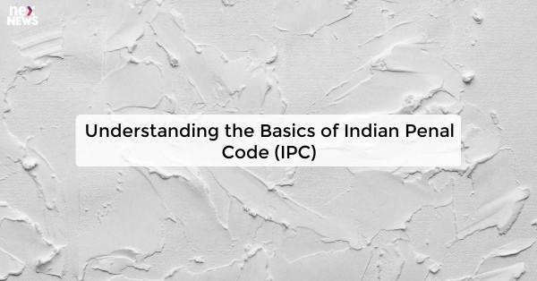 Understanding the Basics of Indian Penal Code (IPC)