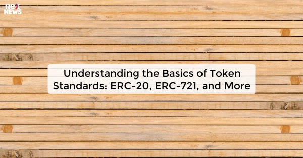 Understanding the Basics of Token Standards: ERC-20, ERC-721, and More