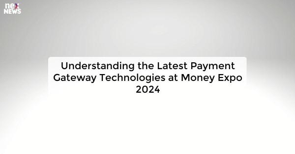 Understanding the Latest Payment Gateway Technologies at Money Expo 2024