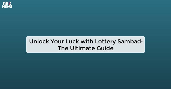 Unlock Your Luck with Lottery Sambad: The Ultimate Guide