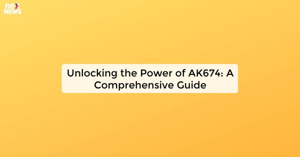 Unlocking the Power of AK674: A Comprehensive Guide