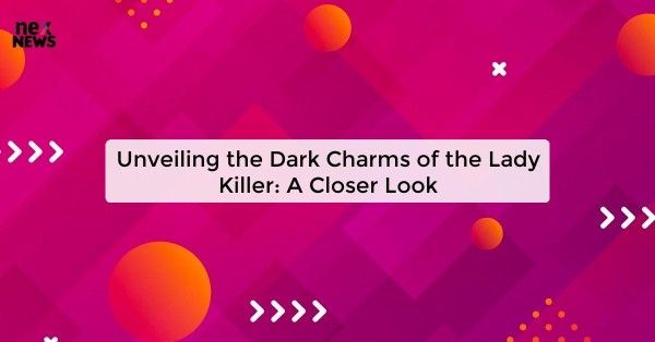 Unveiling the Dark Charms of the Lady Killer: A Closer Look