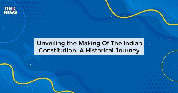 Unveiling the Making Of The Indian Constitution: A Historical Journey