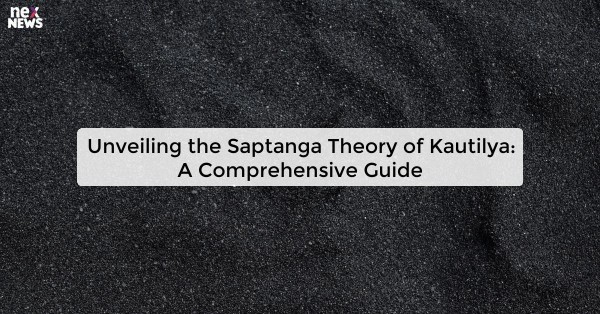 Unveiling the Saptanga Theory of Kautilya: A Comprehensive Guide