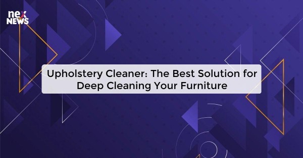 Upholstery Cleaner: The Best Solution for Deep Cleaning Your Furniture