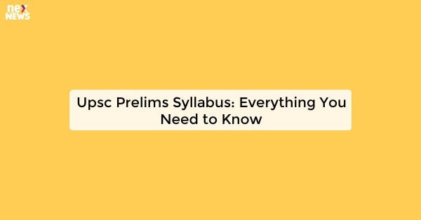 Upsc Prelims Syllabus: Everything You Need to Know