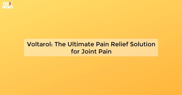 Voltarol: The Ultimate Pain Relief Solution for Joint Pain