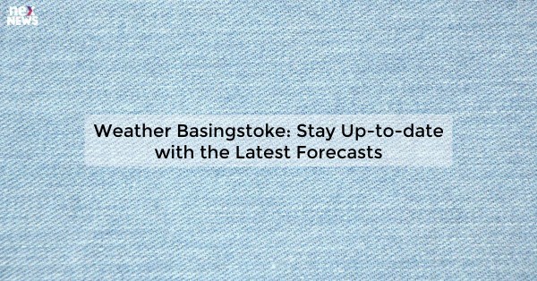 Weather Basingstoke: Stay Up-to-date with the Latest Forecasts