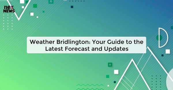 Weather Bridlington: Your Guide to the Latest Forecast and Updates