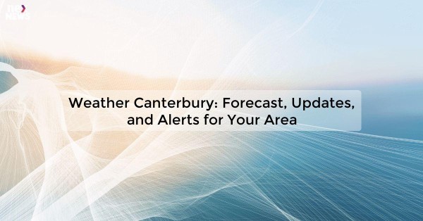 Weather Canterbury: Forecast, Updates, and Alerts for Your Area