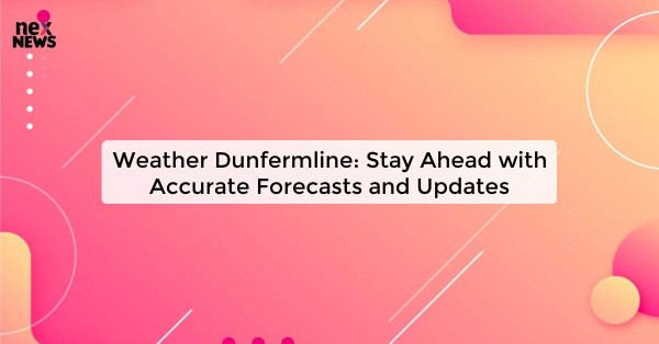 Weather Dunfermline: Stay Ahead with Accurate Forecasts and Updates