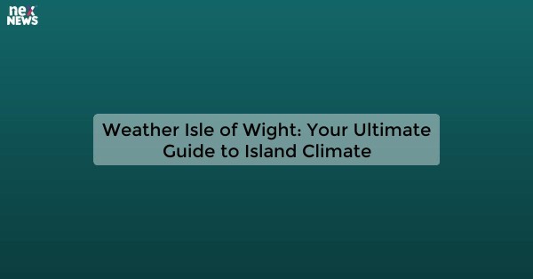 Weather Isle of Wight: Your Ultimate Guide to Island Climate