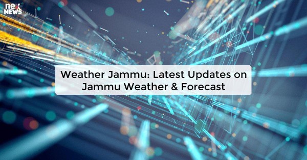 Weather Jammu: Latest Updates on Jammu Weather & Forecast