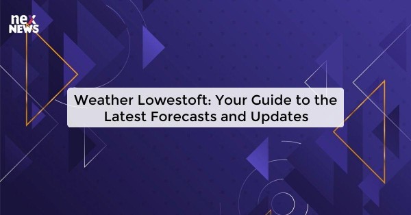 Weather Lowestoft: Your Guide to the Latest Forecasts and Updates